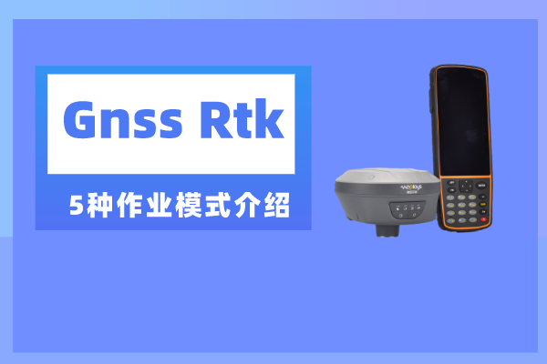 gnss rtk測量時有幾種作業模式？一共五種