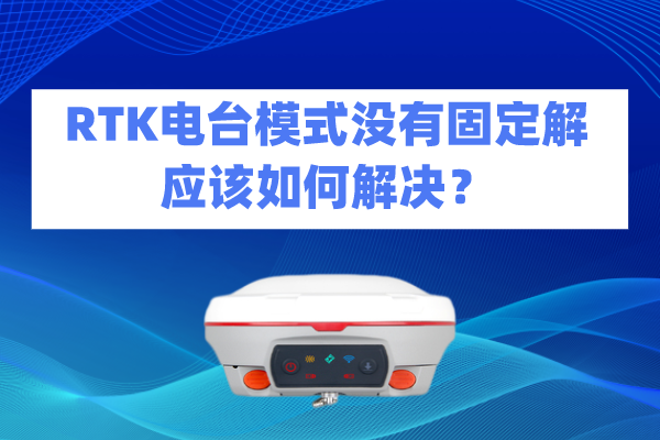 RTK電臺模式沒有固定解應該如何解決？