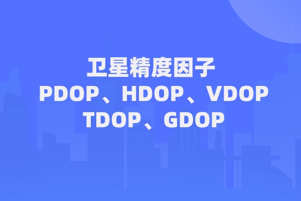 衛星精度因子 PDOP、HDOP、VDOP、TDOP、GDOP,看完你就知道了